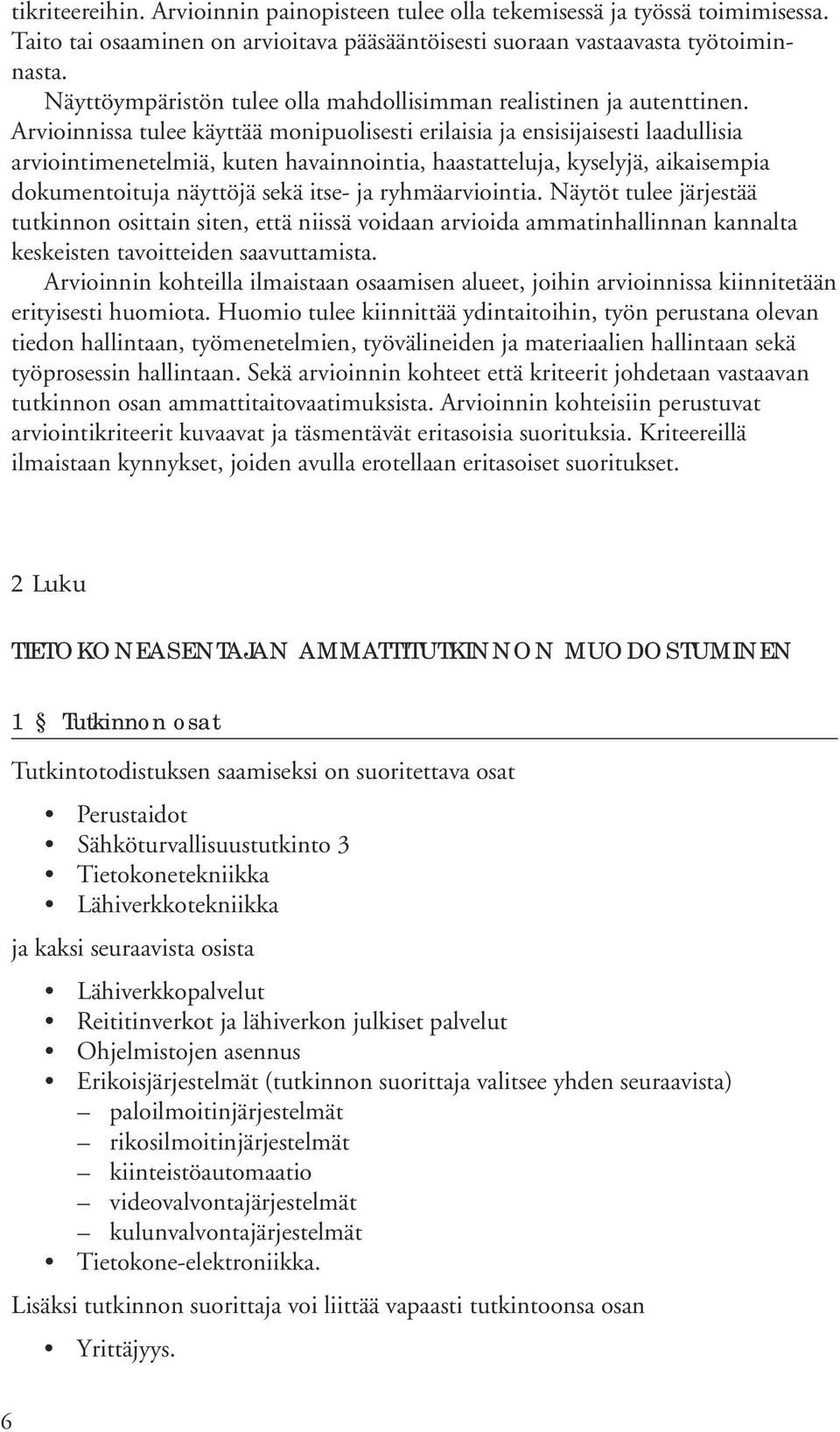 Arvioinnissa tulee käyttää monipuolisesti erilaisia ja ensisijaisesti laadullisia arviointimenetelmiä, kuten havainnointia, haastatteluja, kyselyjä, aikaisempia dokumentoituja näyttöjä sekä itse- ja