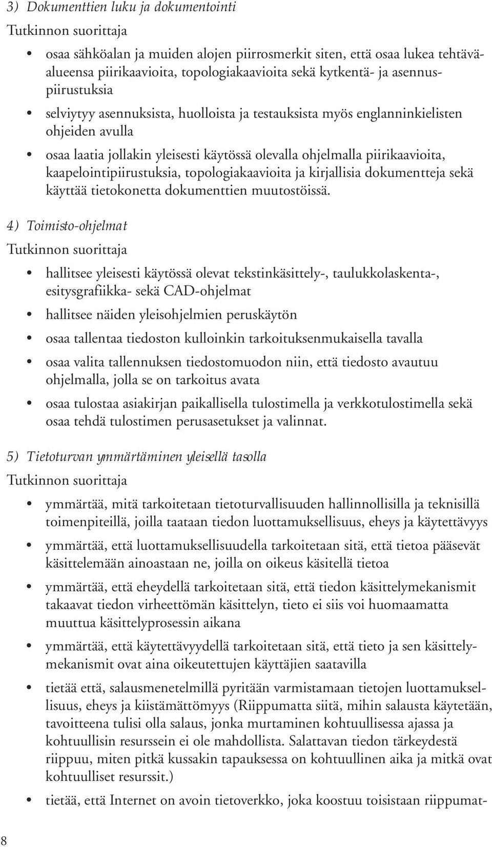 topologiakaavioita ja kirjallisia dokumentteja sekä käyttää tietokonetta dokumenttien muutostöissä.