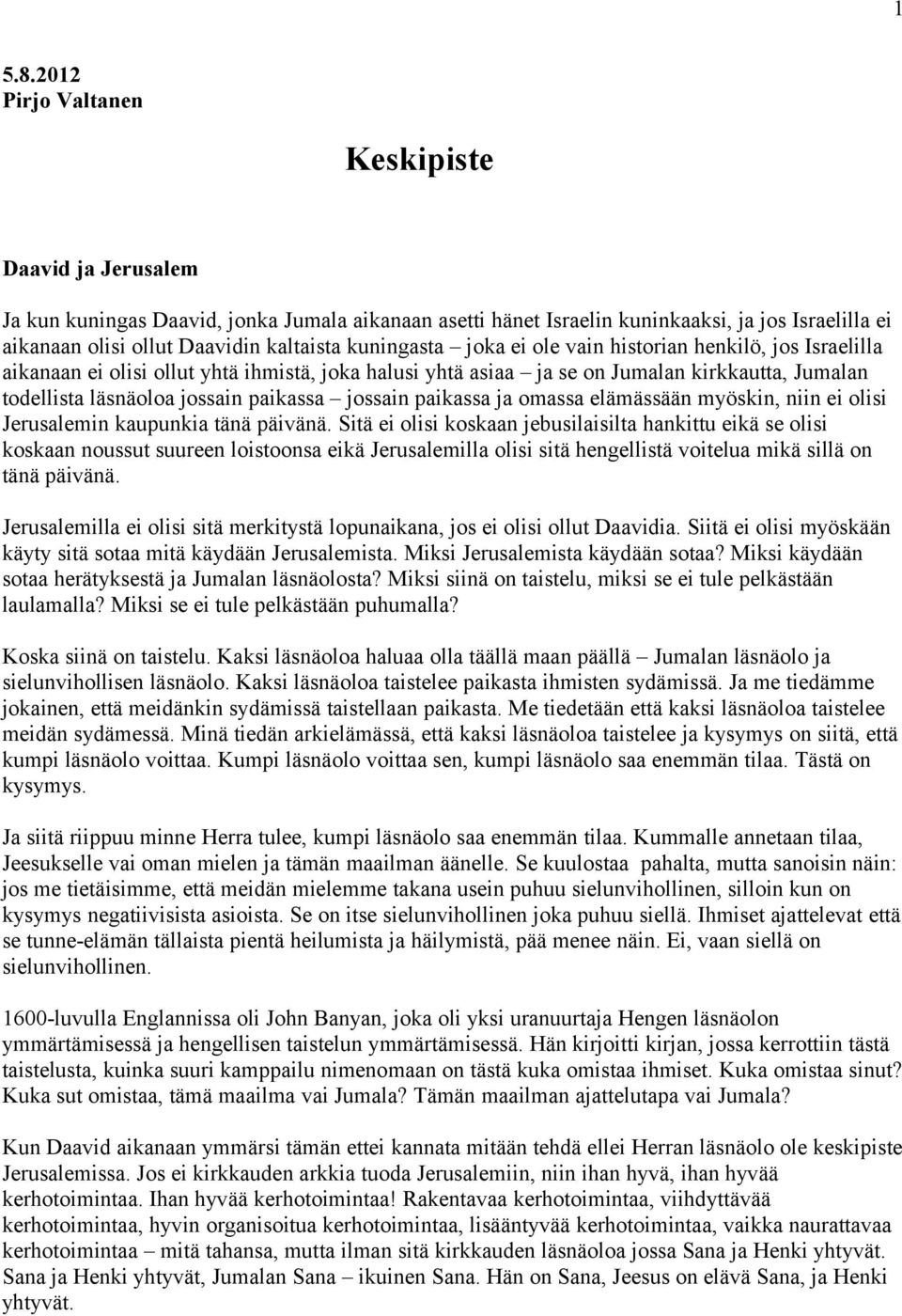 kuningasta joka ei ole vain historian henkilö, jos Israelilla aikanaan ei olisi ollut yhtä ihmistä, joka halusi yhtä asiaa ja se on Jumalan kirkkautta, Jumalan todellista läsnäoloa jossain paikassa