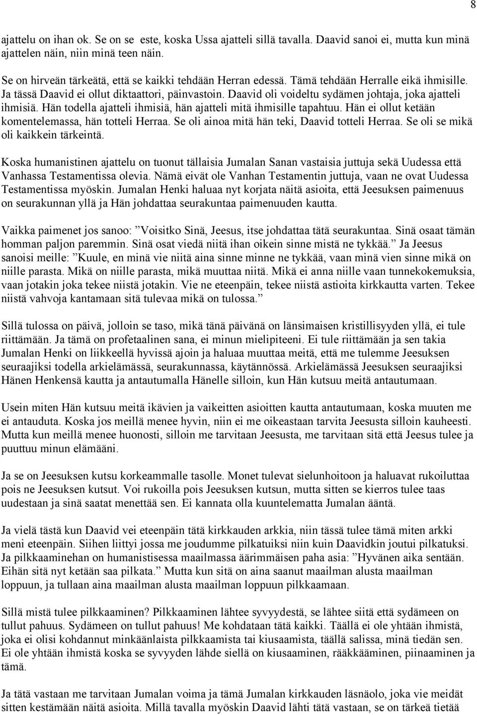 Daavid oli voideltu sydämen johtaja, joka ajatteli ihmisiä. Hän todella ajatteli ihmisiä, hän ajatteli mitä ihmisille tapahtuu. Hän ei ollut ketään komentelemassa, hän totteli Herraa.