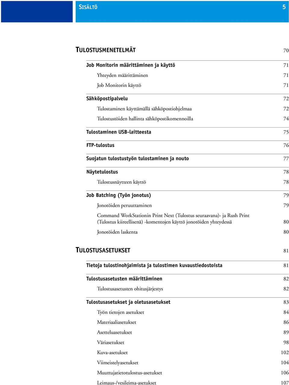 (Työn jonotus) 79 Jonotöiden peruuttaminen 79 Command WorkStationin Print Next (Tulostus seuraavana)- ja Rush Print (Tulostus kiireellisenä) -komentojen käyttö jonotöiden yhteydessä 80 Jonotöiden