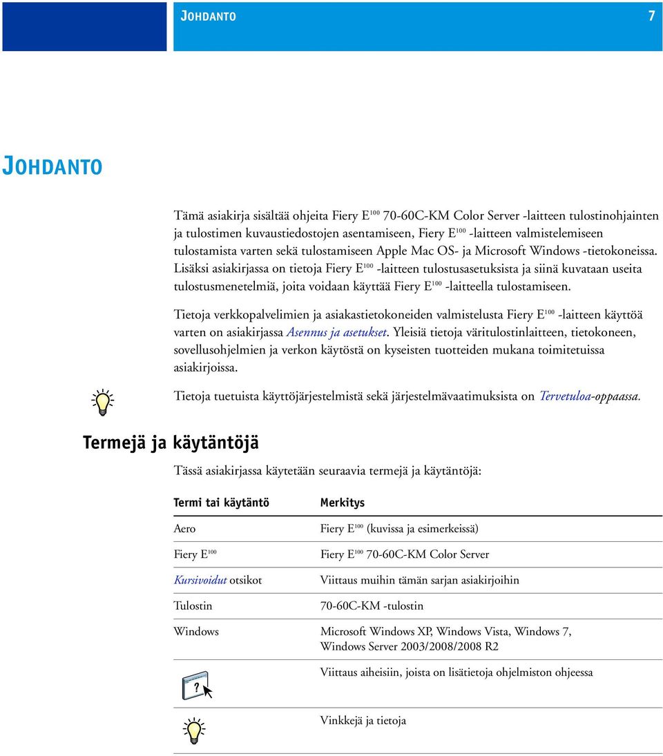 Lisäksi asiakirjassa on tietoja Fiery E 100 -laitteen tulostusasetuksista ja siinä kuvataan useita tulostusmenetelmiä, joita voidaan käyttää Fiery E 100 -laitteella tulostamiseen.