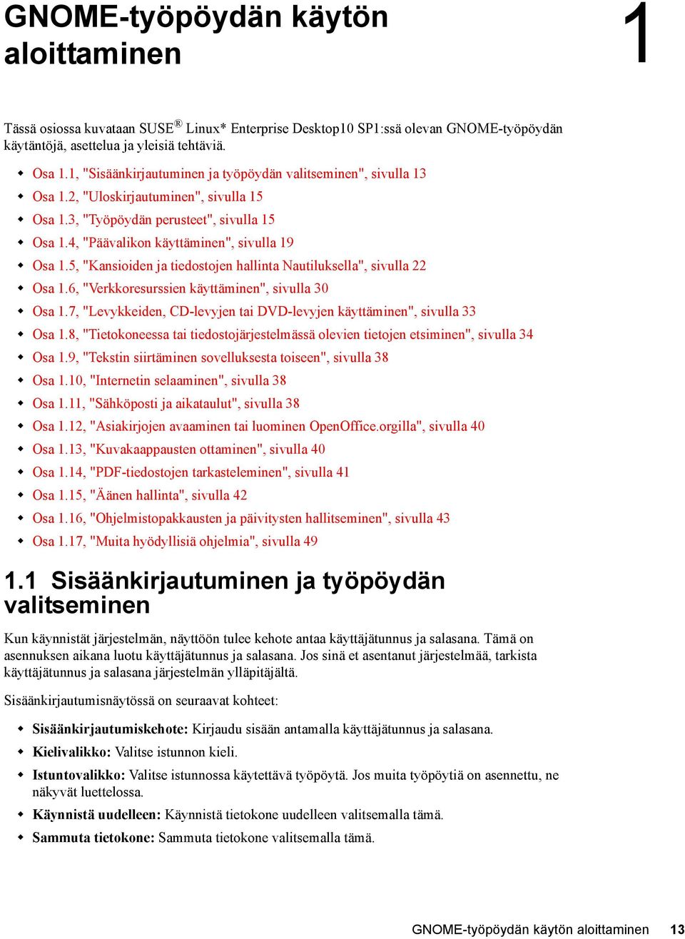 5, "Kansioiden ja tiedostojen hallinta Nautiluksella", sivulla 22 Osa 1.6, "Verkkoresurssien käyttäminen", sivulla 30 Osa 1.7, "Levykkeiden, CD-levyjen tai DVD-levyjen käyttäminen", sivulla 33 Osa 1.