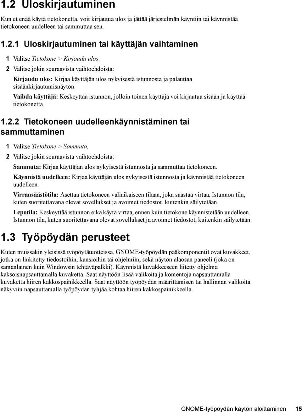 Vaihda käyttäjä: Keskeyttää istunnon, jolloin toinen käyttäjä voi kirjautua sisään ja käyttää tietokonetta. 1.2.2 Tietokoneen uudelleenkäynnistäminen tai sammuttaminen 1 Valitse Tietokone > Sammuta.