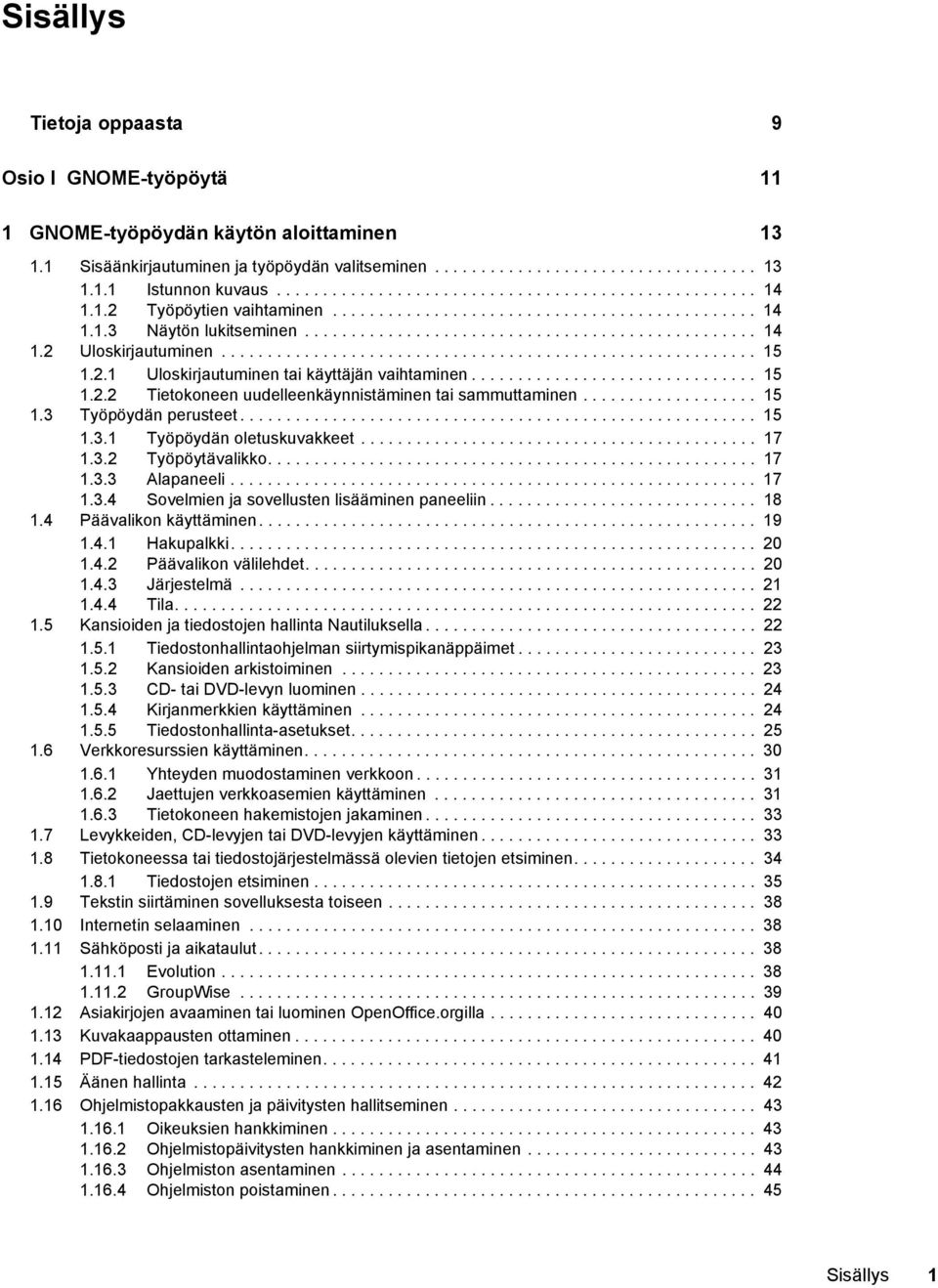 ......................................................... 15 1.2.1 Uloskirjautuminen tai käyttäjän vaihtaminen............................... 15 1.2.2 Tietokoneen uudelleenkäynnistäminen tai sammuttaminen.