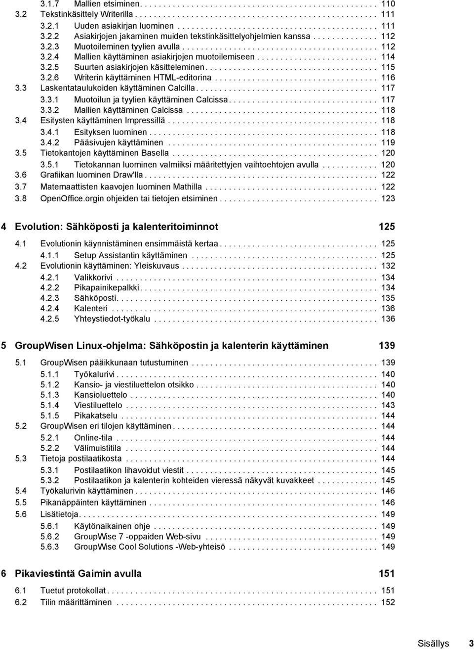 ......................... 114 3.2.5 Suurten asiakirjojen käsitteleminen..................................... 115 3.2.6 Writerin käyttäminen HTML-editorina................................... 116 3.