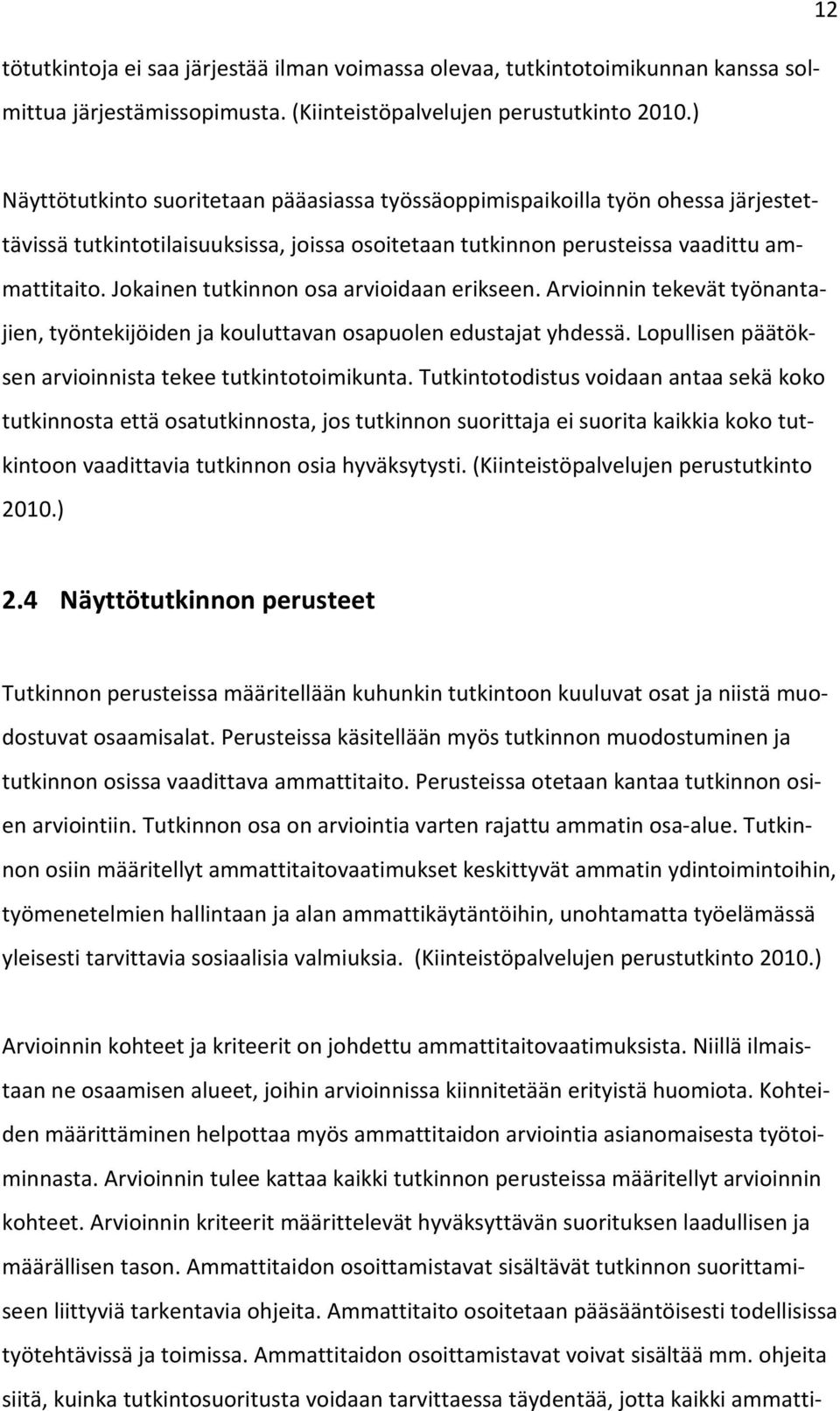 Jokainen tutkinnon osa arvioidaan erikseen. Arvioinnin tekevät työnantajien, työntekijöiden ja kouluttavan osapuolen edustajat yhdessä. Lopullisen päätöksen arvioinnista tekee tutkintotoimikunta.