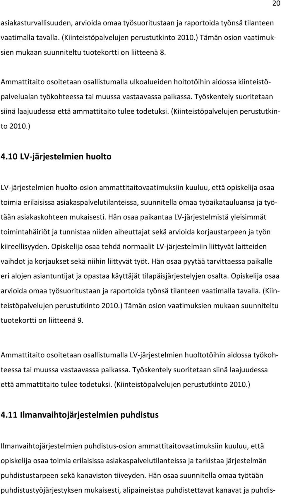 Ammattitaito osoitetaan osallistumalla ulkoalueiden hoitotöihin aidossa kiinteistöpalvelualan työkohteessa tai muussa vastaavassa paikassa.