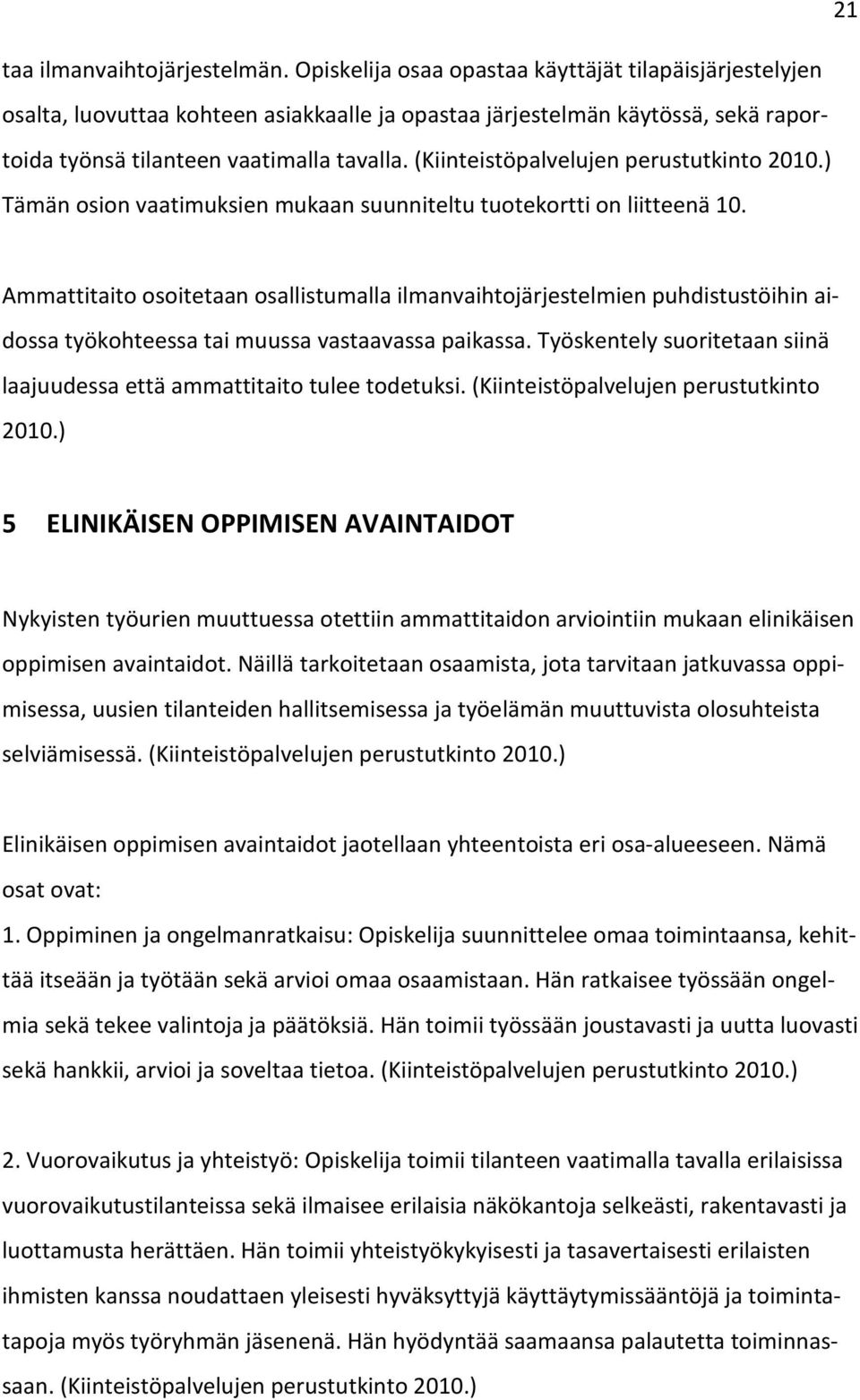 (Kiinteistöpalvelujen perustutkinto 2010.) Tämän osion vaatimuksien mukaan suunniteltu tuotekortti on liitteenä 10.