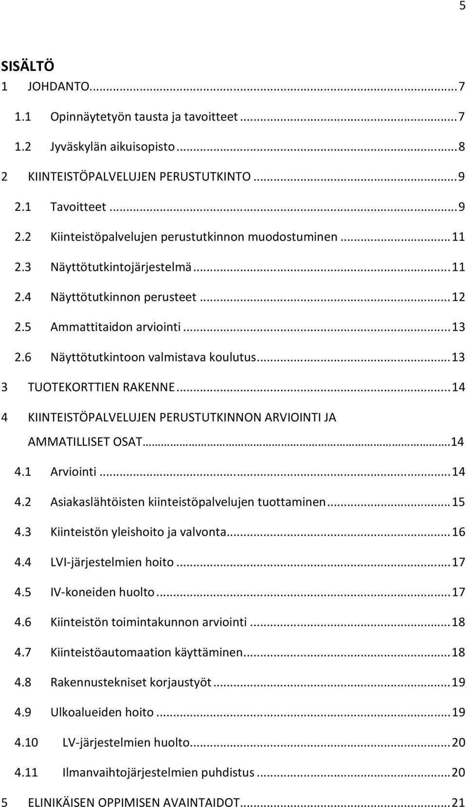 .. 14 4 KIINTEISTÖPALVELUJEN PERUSTUTKINNON ARVIOINTI JA AMMATILLISET OSAT.14 4.1 Arviointi... 14 4.2 Asiakaslähtöisten kiinteistöpalvelujen tuottaminen... 15 4.3 Kiinteistön yleishoito ja valvonta.