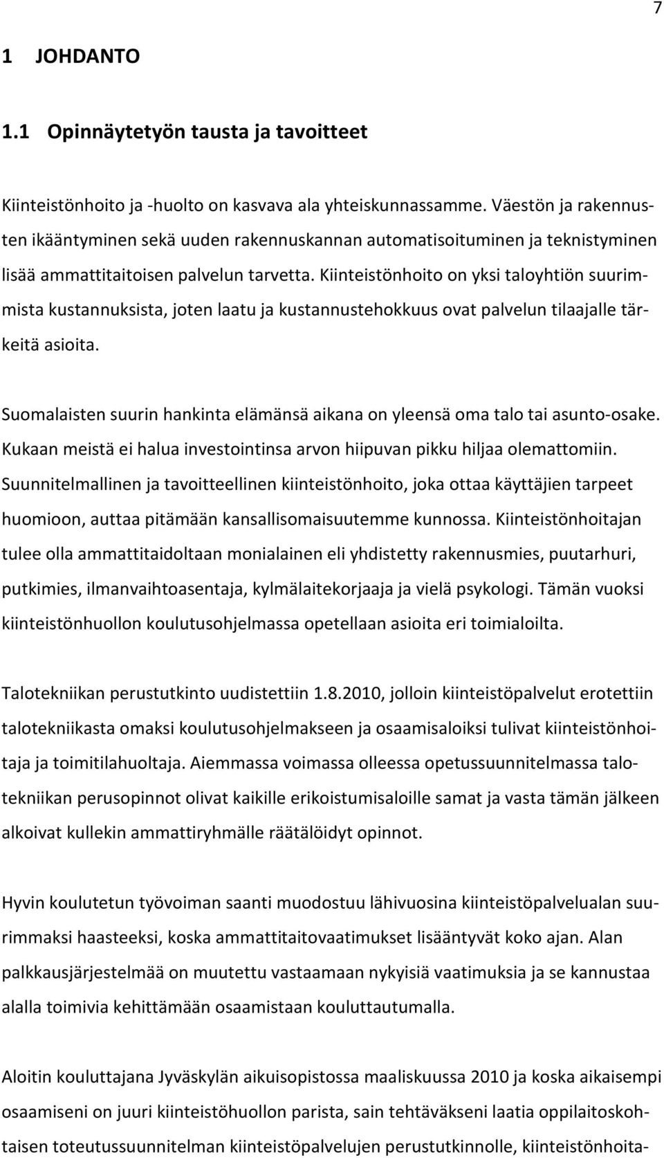 Kiinteistönhoito on yksi taloyhtiön suurimmista kustannuksista, joten laatu ja kustannustehokkuus ovat palvelun tilaajalle tärkeitä asioita.