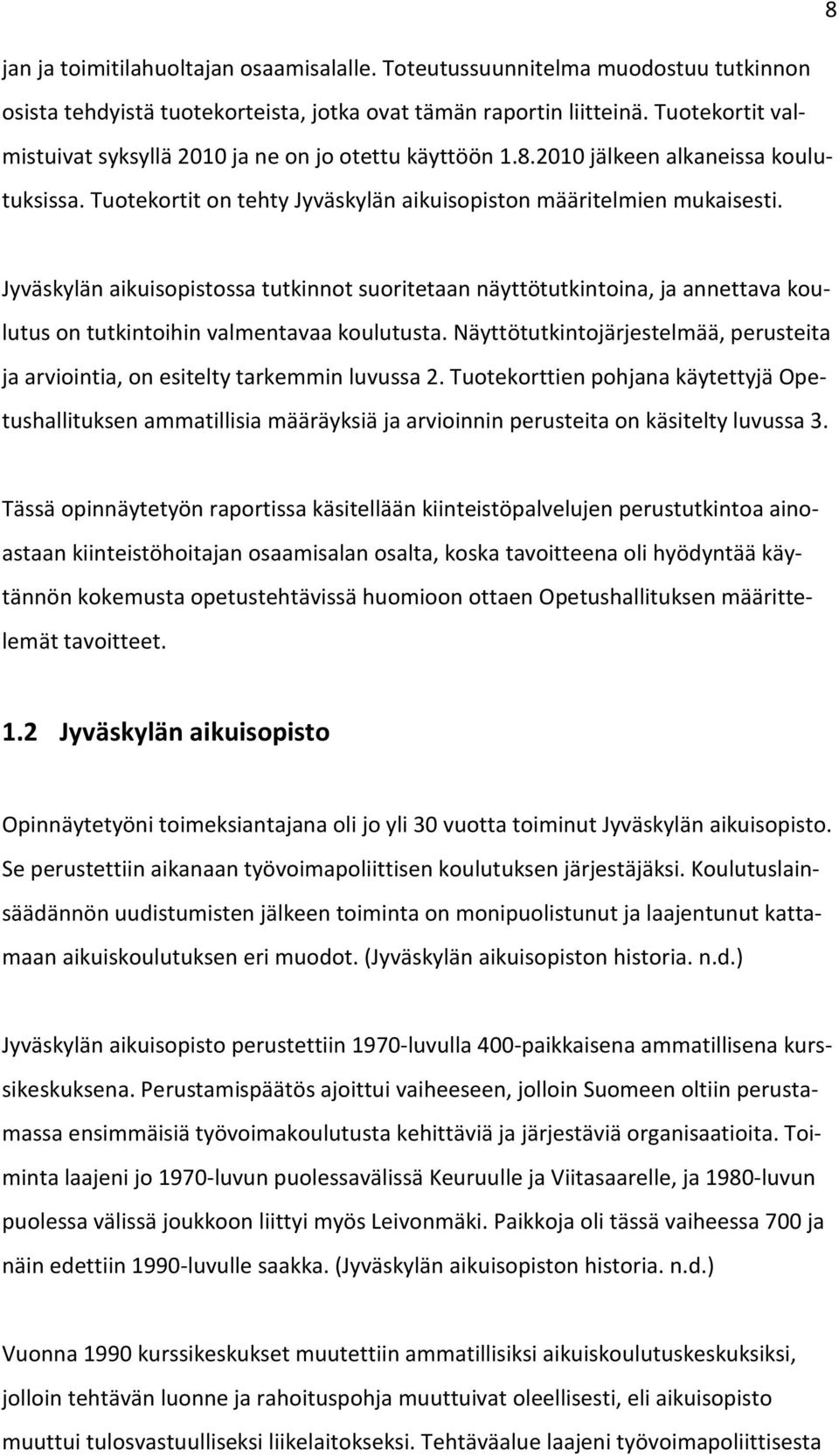 Jyväskylän aikuisopistossa tutkinnot suoritetaan näyttötutkintoina, ja annettava koulutus on tutkintoihin valmentavaa koulutusta.