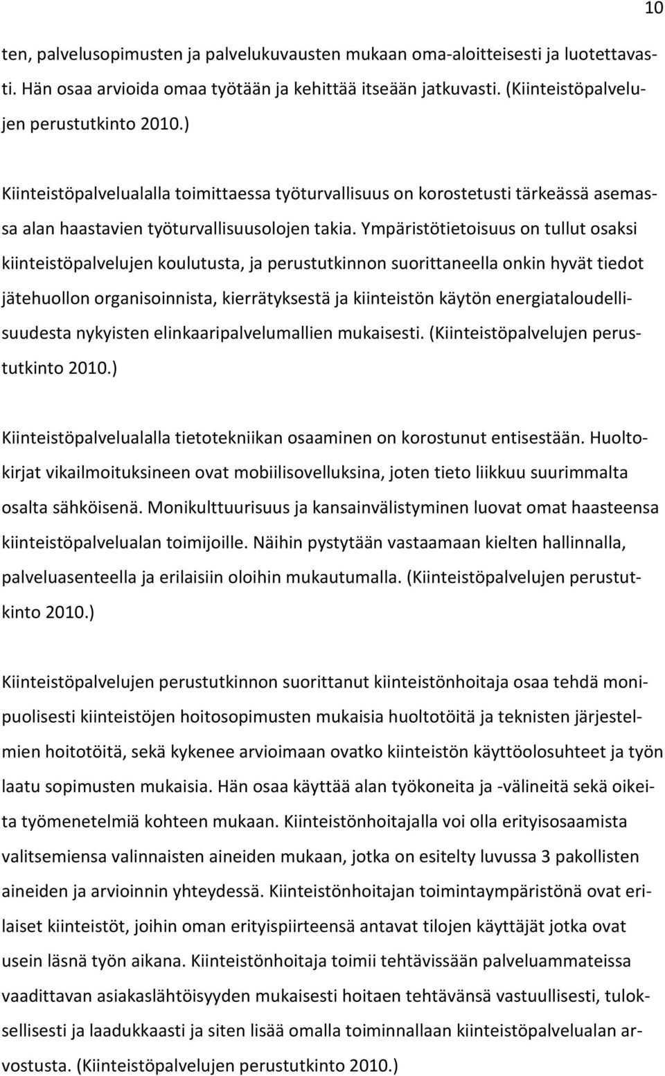 Ympäristötietoisuus on tullut osaksi kiinteistöpalvelujen koulutusta, ja perustutkinnon suorittaneella onkin hyvät tiedot jätehuollon organisoinnista, kierrätyksestä ja kiinteistön käytön