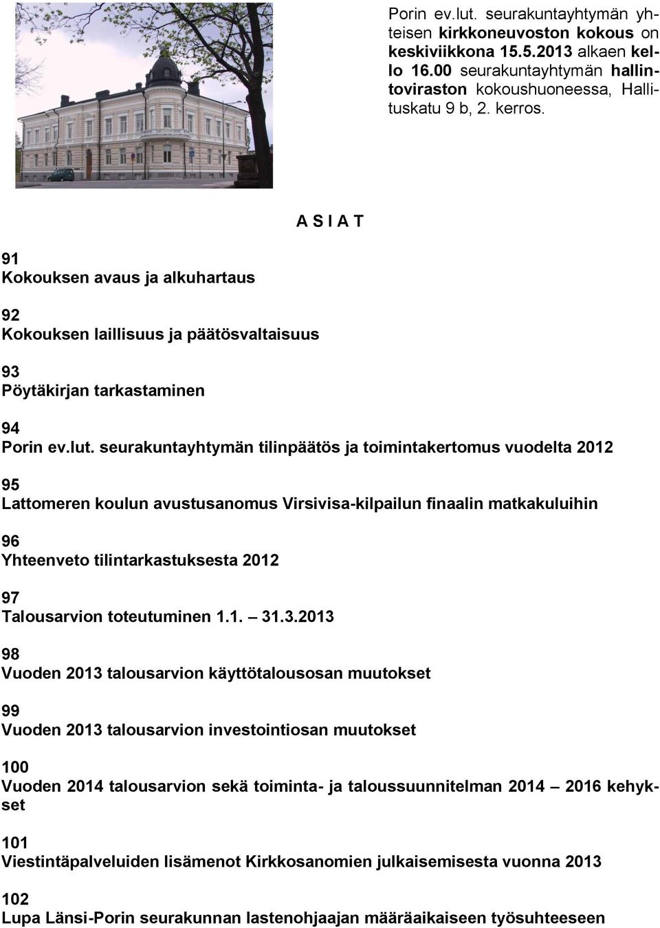 seurakuntayhtymän tilinpäätös ja toimintakertomus vuodelta 2012 95 Lattomeren koulun avustusanomus Virsivisa-kilpailun finaalin matkakuluihin 96 Yhteenveto tilintarkastuksesta 2012 97 Talousarvion