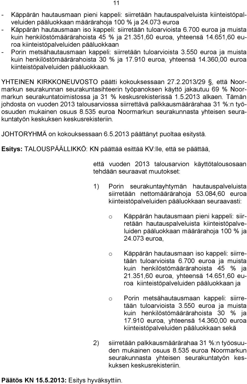 651,60 euroa kiinteistöpalveluiden pääluokkaan - Porin metsähautausmaan kappeli: siirretään tuloarvioista 3.550 euroa ja muista kuin henkilöstömäärärahoista 30 % ja 17.910 euroa, yhteensä 14.