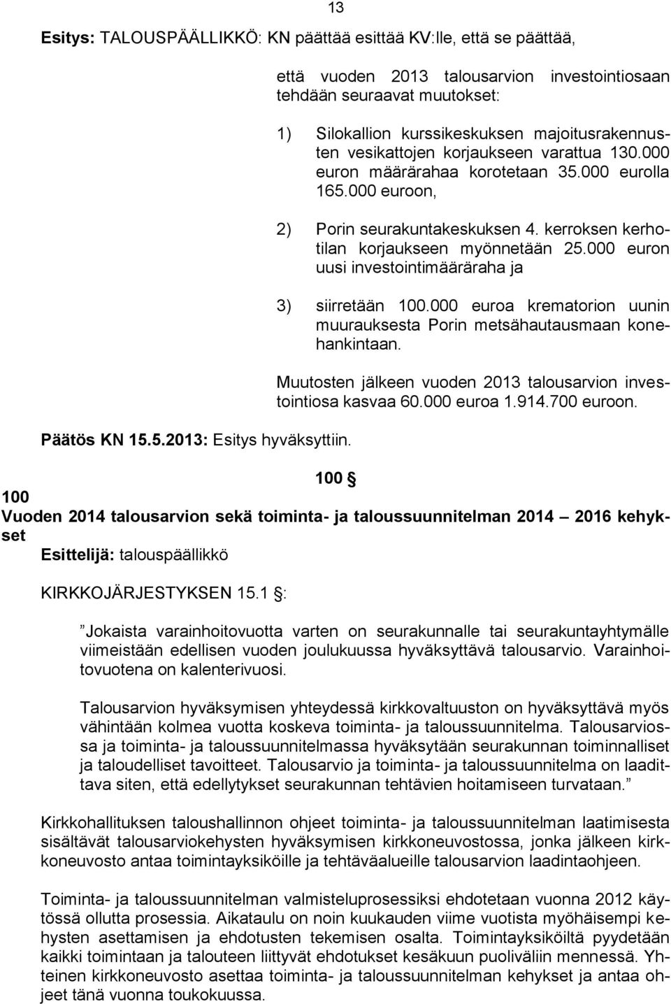 000 eurolla 165.000 euroon, 2) Porin seurakuntakeskuksen 4. kerroksen kerhotilan korjaukseen myönnetään 25.000 euron uusi investointimääräraha ja 3) siirretään 100.