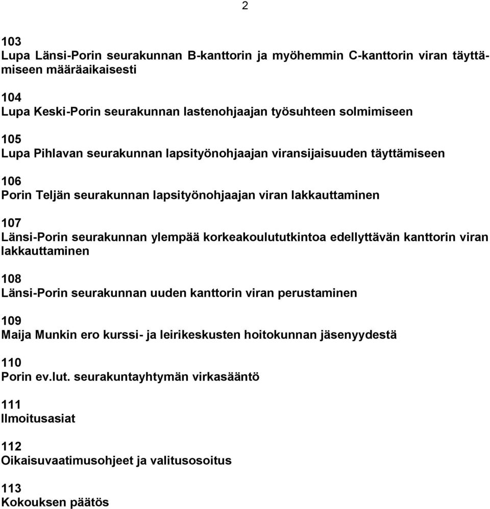 Länsi-Porin seurakunnan ylempää korkeakoulututkintoa edellyttävän kanttorin viran lakkauttaminen 108 Länsi-Porin seurakunnan uuden kanttorin viran perustaminen 109 Maija