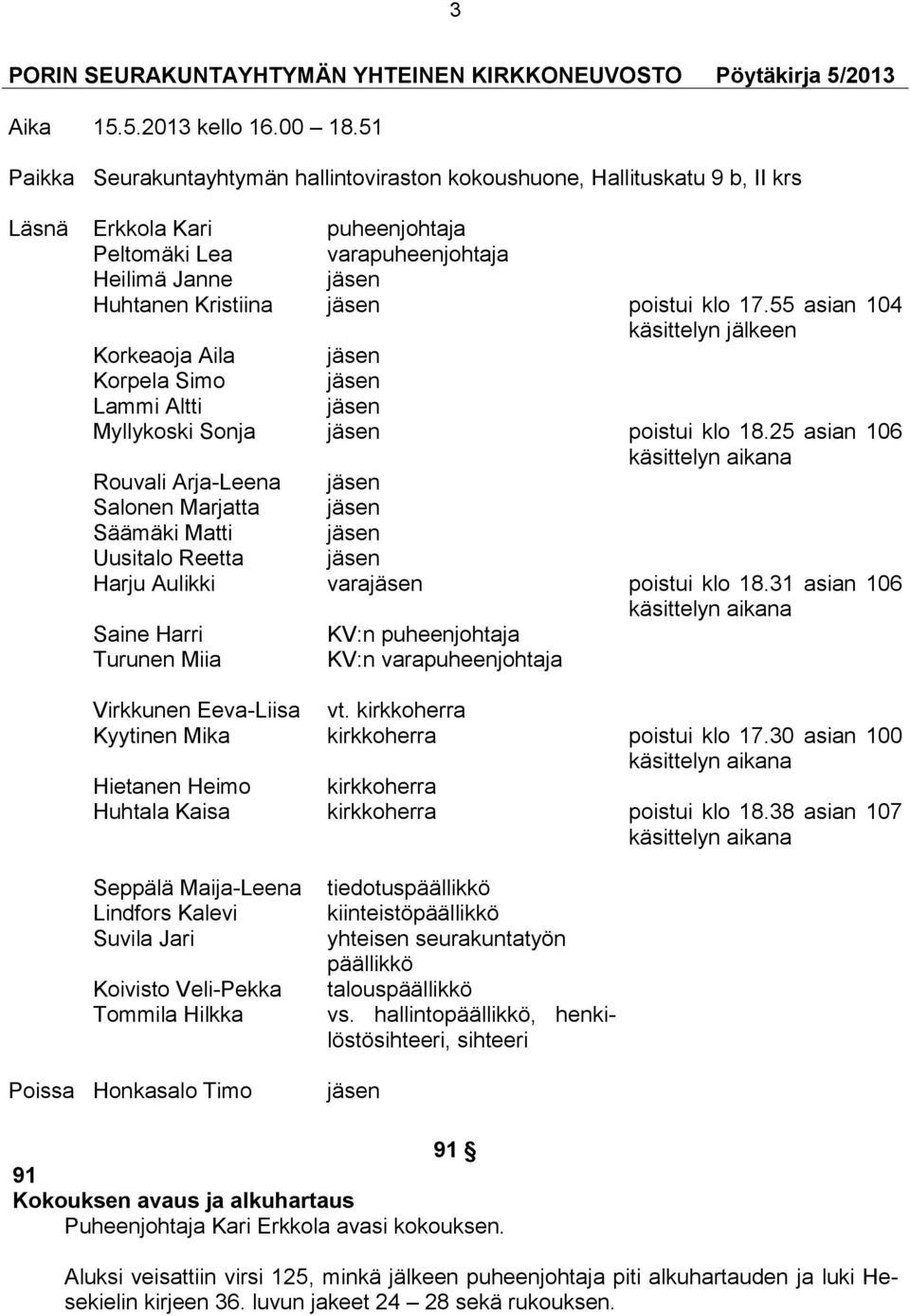 poistui klo 17.55 asian 104 käsittelyn jälkeen Korkeaoja Aila jäsen Korpela Simo jäsen Lammi Altti jäsen Myllykoski Sonja jäsen poistui klo 18.