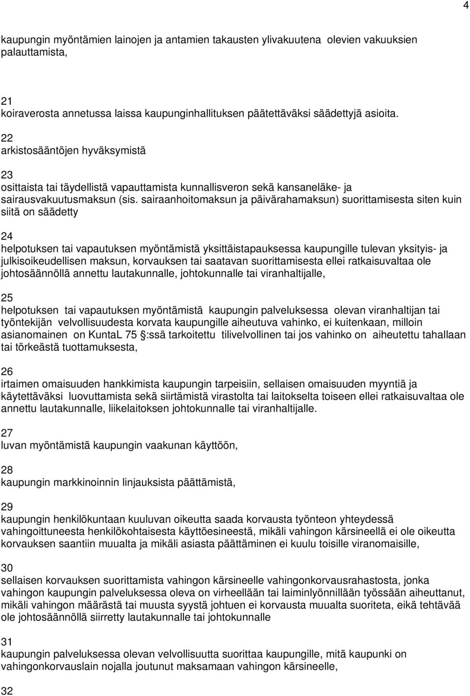 sairaanhoitomaksun ja päivärahamaksun) suorittamisesta siten kuin siitä on säädetty helpotuksen tai vapautuksen myöntämistä yksittäistapauksessa kaupungille tulevan yksityis- ja julkisoikeudellisen