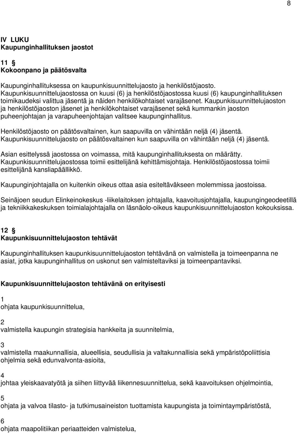 Kaupunkisuunnittelujaoston ja henkilöstöjaoston jäsenet ja henkilökohtaiset varajäsenet sekä kummankin jaoston puheenjohtajan ja varapuheenjohtajan valitsee kaupunginhallitus.