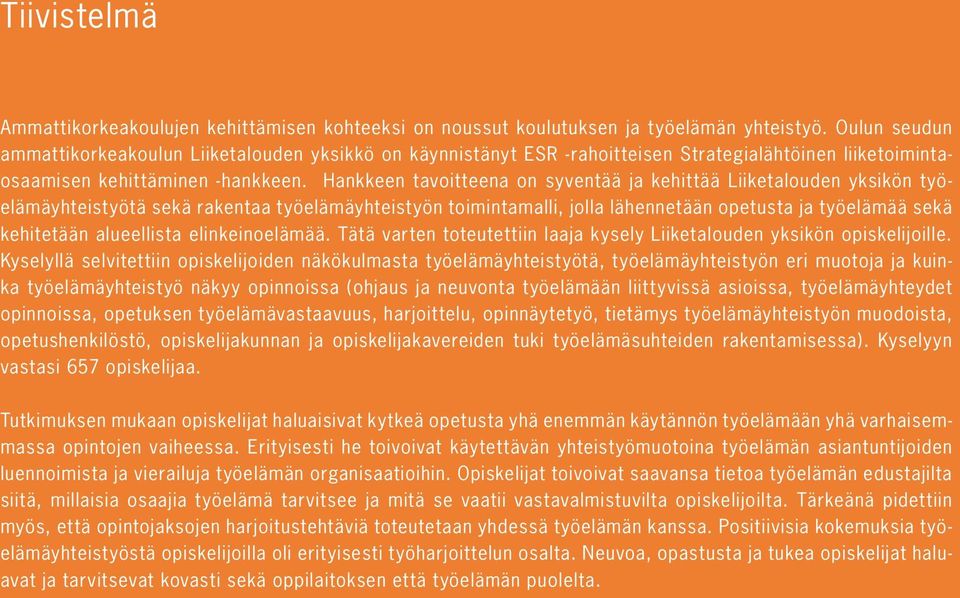 Hankkeen tavoitteena on syventää ja kehittää Liiketalouden yksikön työelämäyhteistyötä sekä rakentaa työelämäyhteistyön toimintamalli, jolla lähennetään opetusta ja työelämää sekä kehitetään