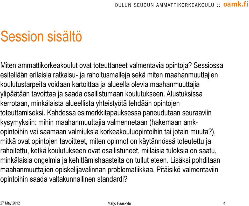 osallistumaan koulutukseen. Alustuksissa kerrotaan, minkälaista alueellista yhteistyötä tehdään opintojen toteuttamiseksi.