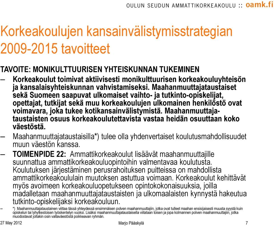 Maahanmuuttajataustaiset sekä Suomeen saapuvat ulkomaiset vaihto- ja tutkinto-opiskelijat, opettajat, tutkijat sekä muu korkeakoulujen ulkomainen henkilöstö ovat voimavara, joka tukee