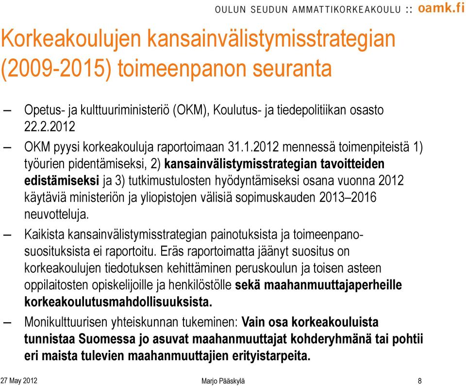 yliopistojen välisiä sopimuskauden 2013 2016 neuvotteluja. Kaikista kansainvälistymisstrategian painotuksista ja toimeenpanosuosituksista ei raportoitu.