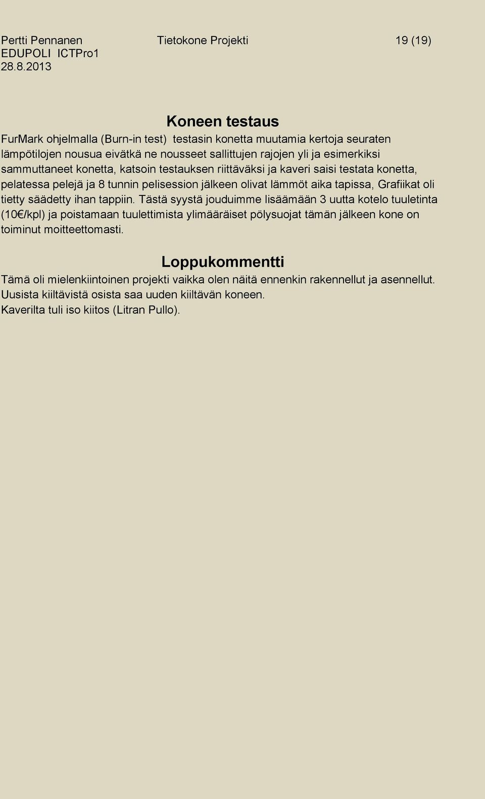 tietty säädetty ihan tappiin. Tästä syystä jouduimme lisäämään 3 uutta kotelo tuuletinta (10 /kpl) ja poistamaan tuulettimista ylimääräiset pölysuojat tämän jälkeen kone on toiminut moitteettomasti.