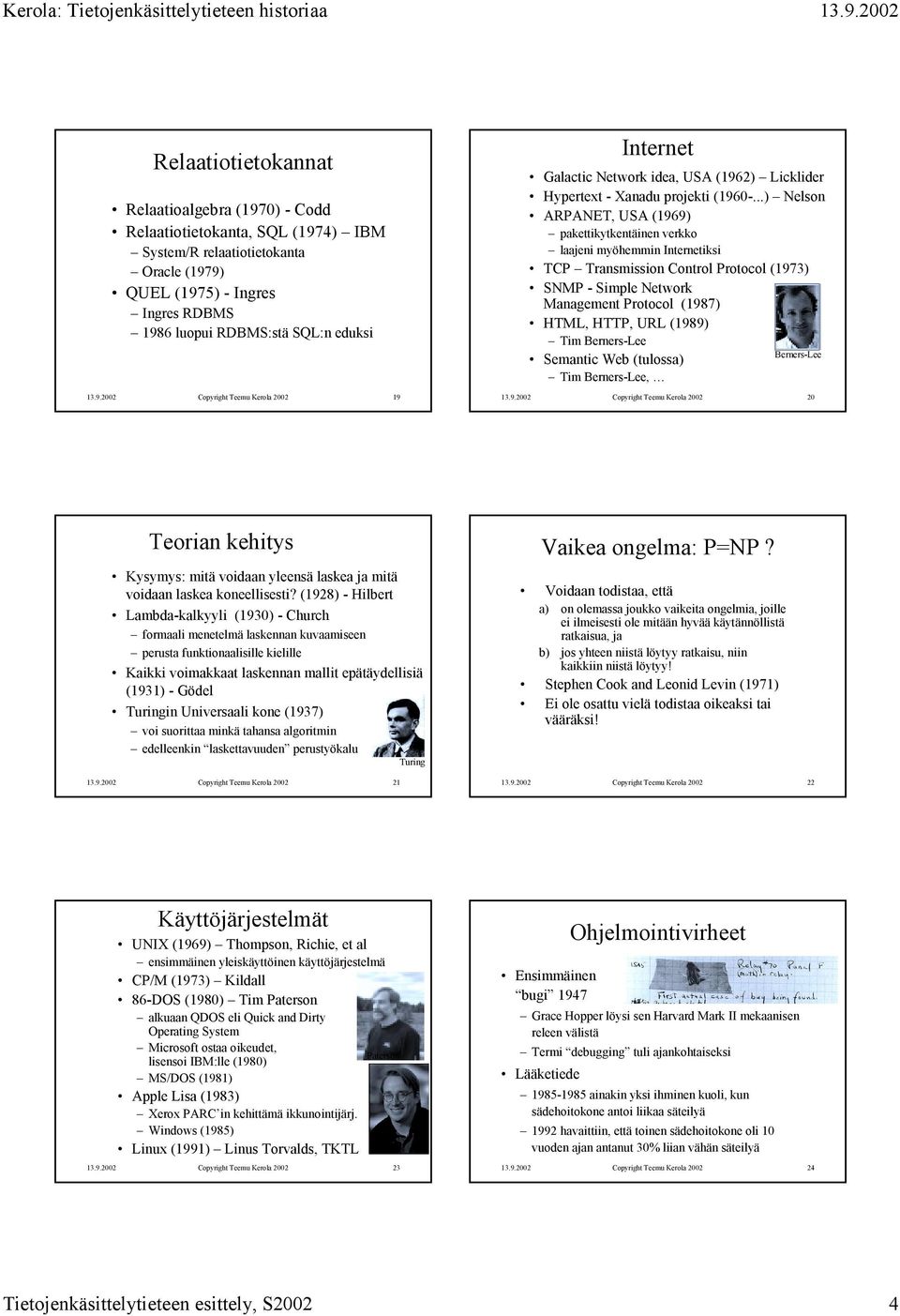 ..) Nelson ARPANET, USA (1969) pakettikytkentäinen verkko laajeni myöhemmin Internetiksi TCP Transmission Control Protocol (1973) SNMP - Simple Network Management Protocol (1987) HTML, HTTP, URL