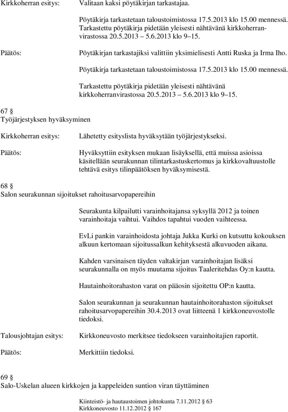 67 Työjärjestyksen hyväksyminen Pöytäkirja tarkastetaan taloustoimistossa 17.5.2013 klo 15.00 mennessä. Tarkastettu pöytäkirja pidetään yleisesti nähtävänä kirkkoherranvirastossa 20.5.2013 5.6.2013 klo 9 15.