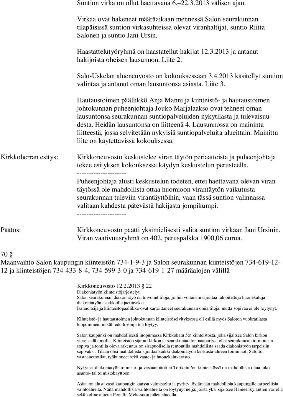 Haastattelutyöryhmä on haastatellut hakijat 12.3.2013 ja antanut hakijoista oheisen lausunnon. Liite 2. Salo-Uskelan alueneuvosto on kokouksessaan 3.4.