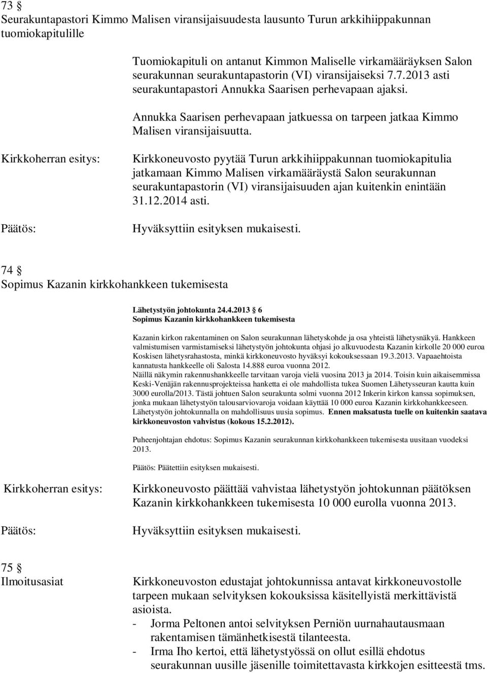 Kirkkoherran esitys: Kirkkoneuvosto pyytää Turun arkkihiippakunnan tuomiokapitulia jatkamaan Kimmo Malisen virkamääräystä Salon seurakunnan seurakuntapastorin (VI) viransijaisuuden ajan kuitenkin