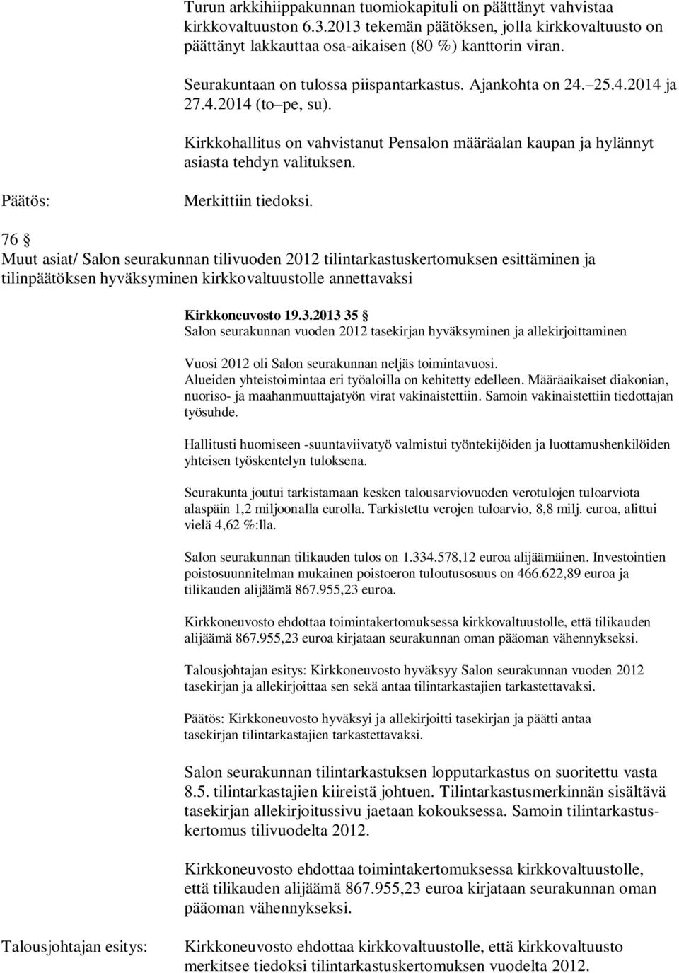 Merkittiin tiedoksi. 76 Muut asiat/ Salon seurakunnan tilivuoden 2012 tilintarkastuskertomuksen esittäminen ja tilinpäätöksen hyväksyminen kirkkovaltuustolle annettavaksi Kirkkoneuvosto 19.3.