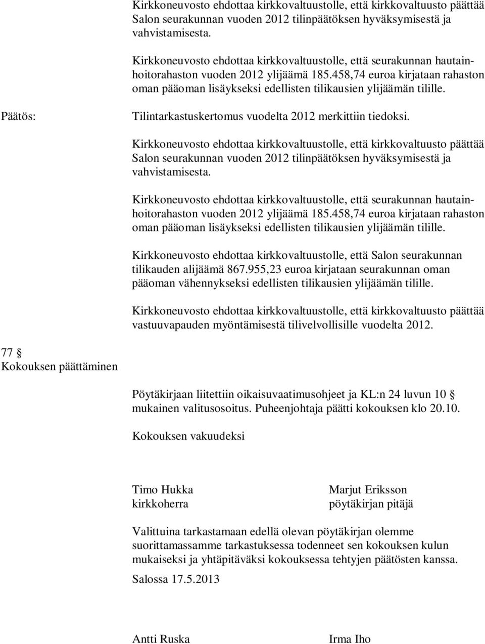 458,74 euroa kirjataan rahaston oman pääoman lisäykseksi edellisten tilikausien ylijäämän tilille. Tilintarkastuskertomus vuodelta 2012 merkittiin tiedoksi.