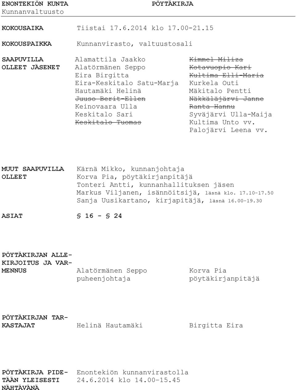 Kurkela Outi Hautamäki Helinä Mäkitalo Pentti Juuso Berit-Ellen Näkkäläjärvi Janne Keinovaara Ulla Ranta Hannu Keskitalo Sari Syväjärvi Ulla-Maija Keskitalo Tuomas Kultima Unto vv. Palojärvi Leena vv.