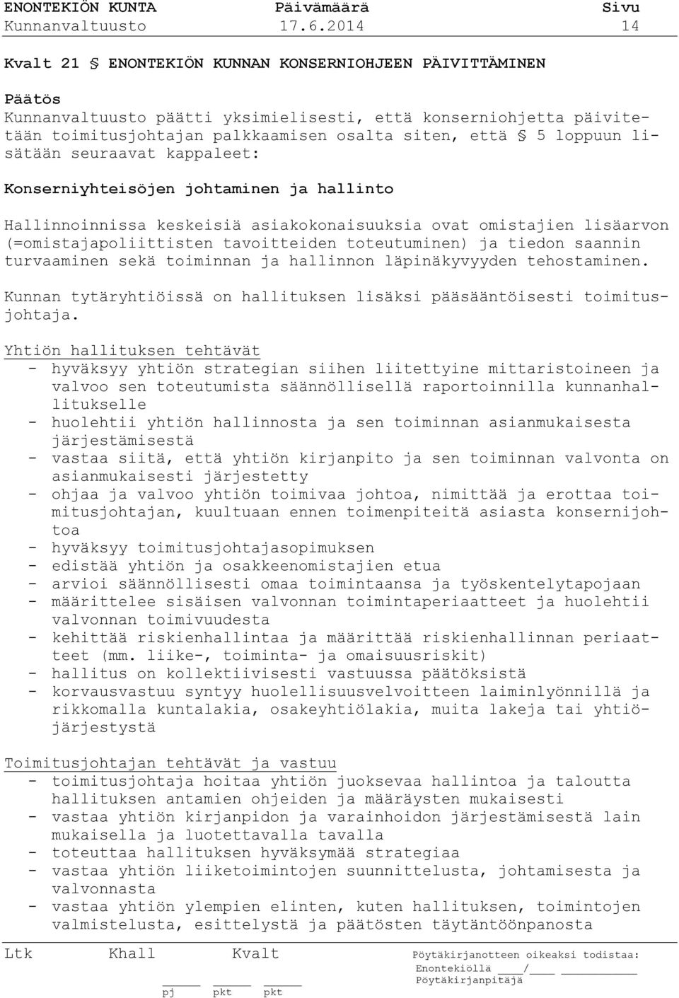 lisätään seuraavat kappaleet: Konserniyhteisöjen johtaminen ja hallinto Hallinnoinnissa keskeisiä asiakokonaisuuksia ovat omistajien lisäarvon (=omistajapoliittisten tavoitteiden toteutuminen) ja