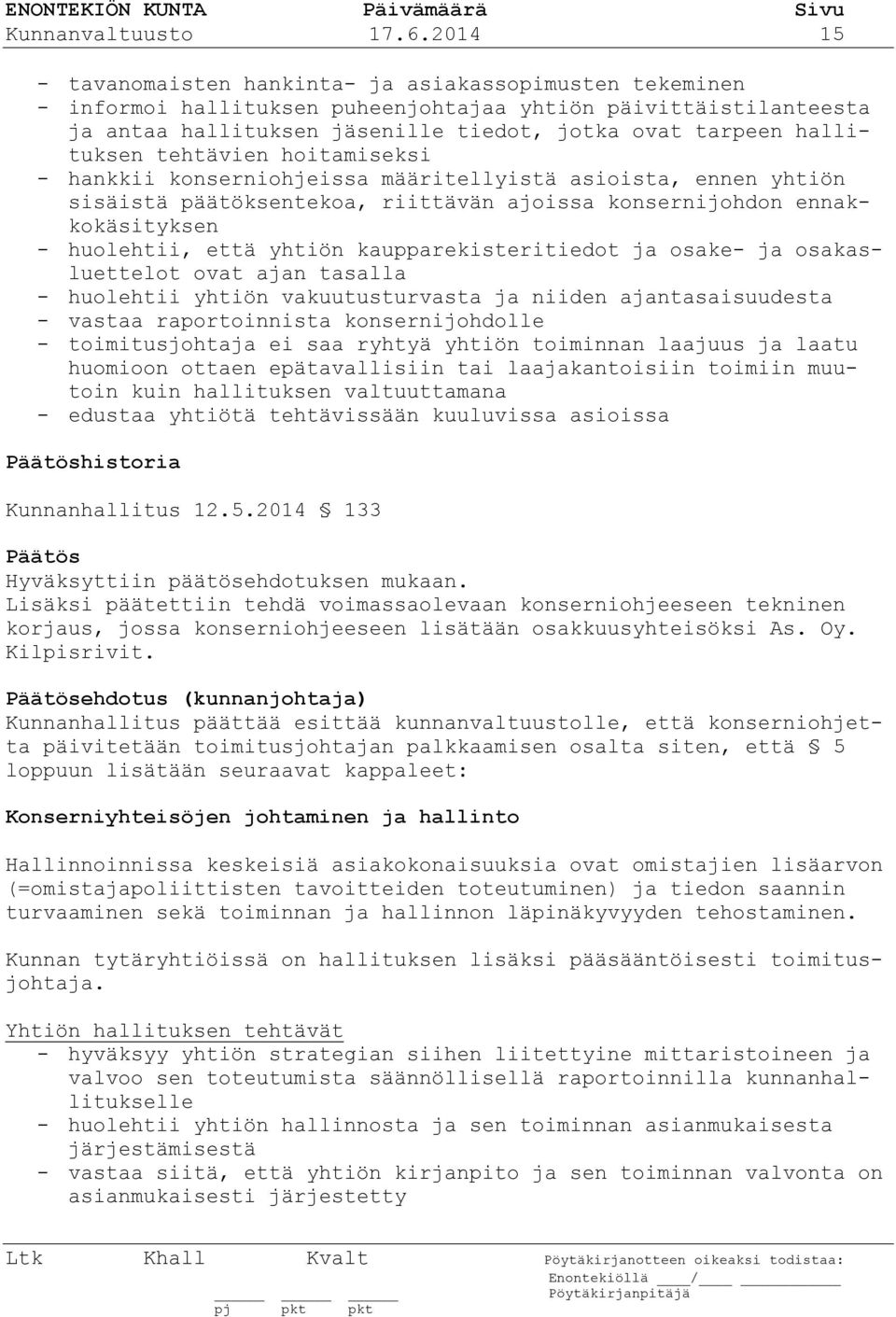 hallituksen tehtävien hoitamiseksi - hankkii konserniohjeissa määritellyistä asioista, ennen yhtiön sisäistä päätöksentekoa, riittävän ajoissa konsernijohdon ennakkokäsityksen - huolehtii, että