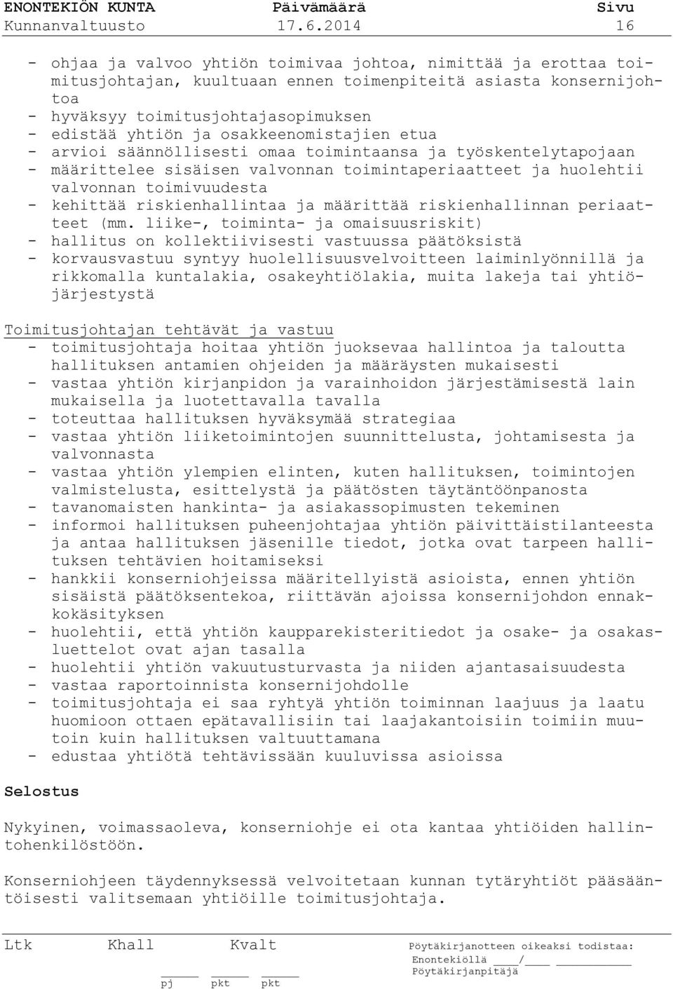 osakkeenomistajien etua - arvioi säännöllisesti omaa toimintaansa ja työskentelytapojaan - määrittelee sisäisen valvonnan toimintaperiaatteet ja huolehtii valvonnan toimivuudesta - kehittää