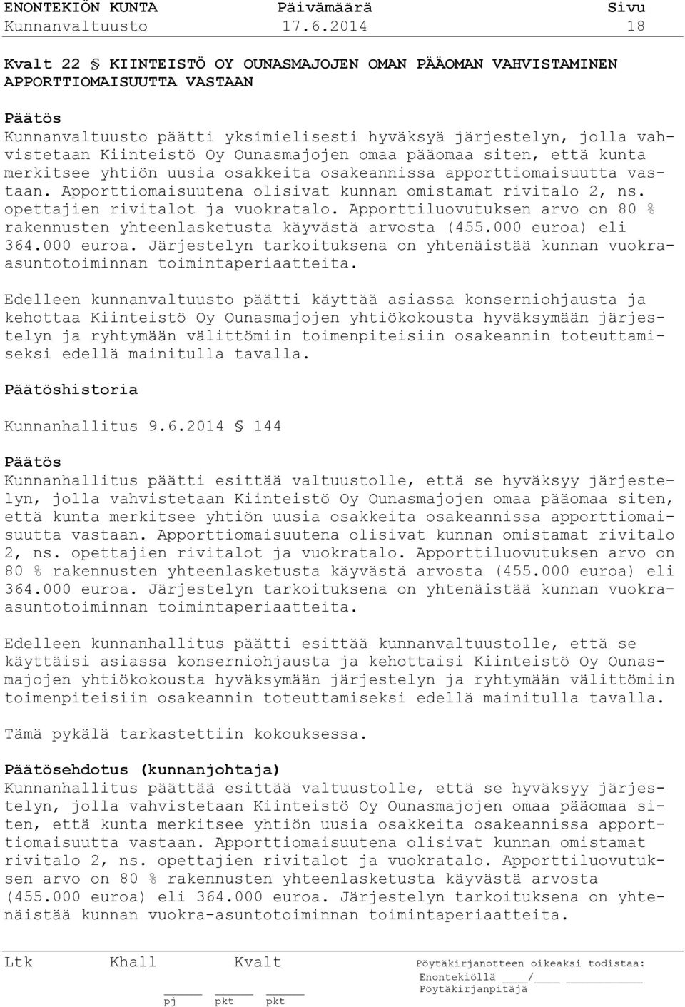 Ounasmajojen omaa pääomaa siten, että kunta merkitsee yhtiön uusia osakkeita osakeannissa apporttiomaisuutta vastaan. Apporttiomaisuutena olisivat kunnan omistamat rivitalo 2, ns.