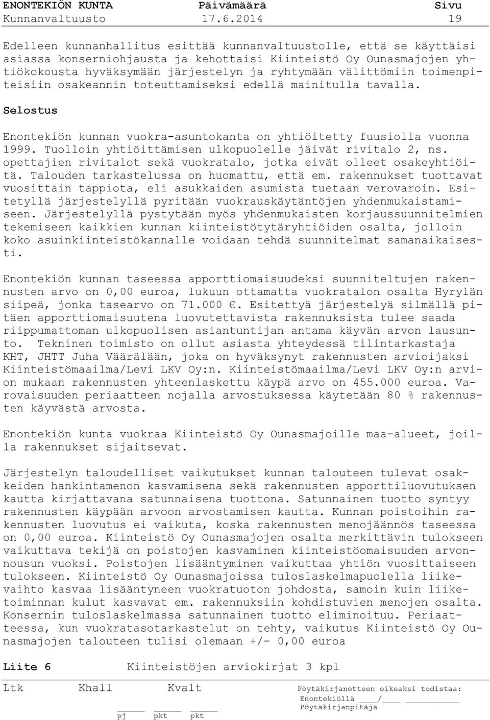 välittömiin toimenpiteisiin osakeannin toteuttamiseksi edellä mainitulla tavalla. Selostus Enontekiön kunnan vuokra-asuntokanta on yhtiöitetty fuusiolla vuonna 1999.