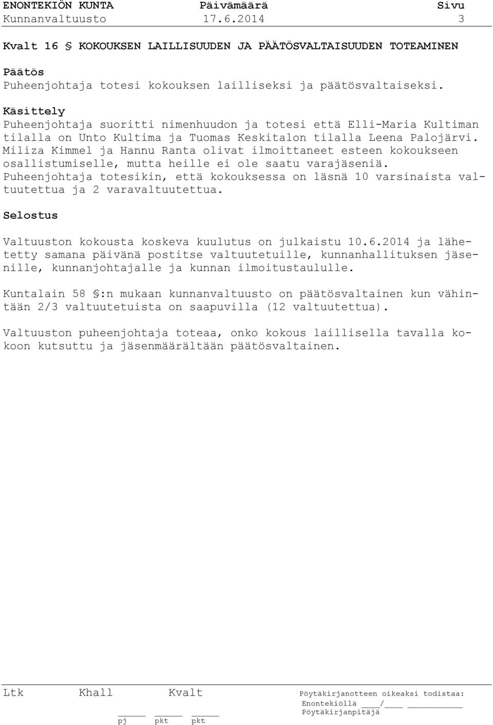 Miliza Kimmel ja Hannu Ranta olivat ilmoittaneet esteen kokoukseen osallistumiselle, mutta heille ei ole saatu varajäseniä.