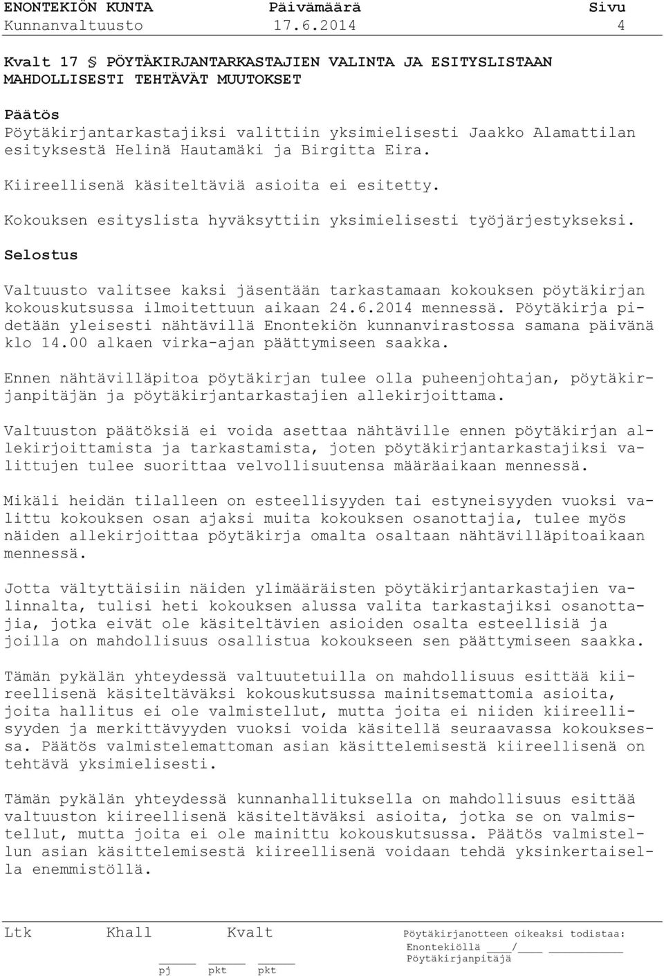 Birgitta Eira. Kiireellisenä käsiteltäviä asioita ei esitetty. Kokouksen esityslista hyväksyttiin yksimielisesti työjärjestykseksi.