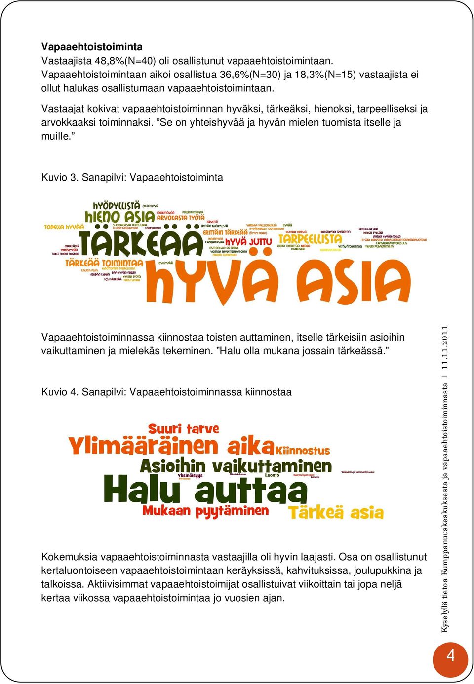 Vastaajat kokivat vapaaehtoistoiminnan hyväksi, tärkeäksi, hienoksi, tarpeelliseksi ja arvokkaaksi toiminnaksi. Se on yhteishyvää ja hyvän mielen tuomista itselle ja muille. Kuvio 3.