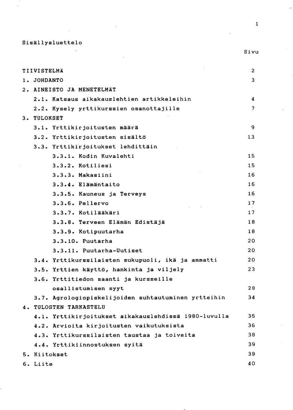 3.7. Kotilääkäri 17 3.3.8. Terveen Elämän Edistäjä 18 3.3.9. Kotipuutarha 18 3.3.10. Puutarha 20 3.3.11. Puutarha-Uutiset 20 3.4. Yrttikurssilaisten sukupuoli, ikä ja ammatti 20 3.5.