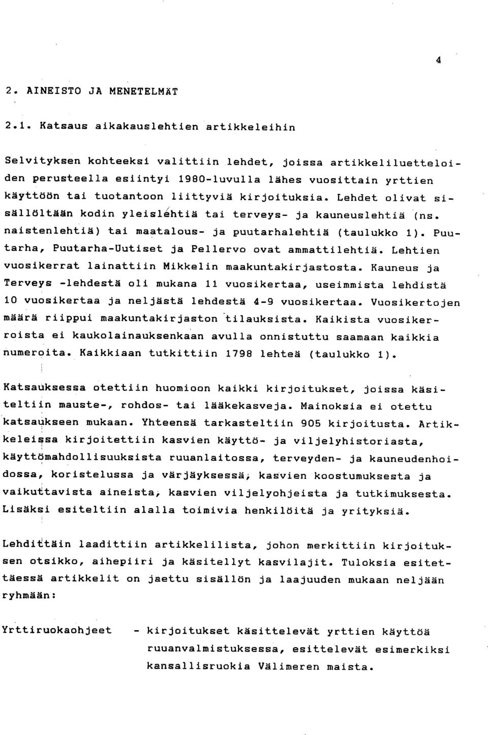 kirjoituksia. Lehdet olivat sisällöltään kodin yleislhtiä tai terveys- ja kauneuslehtiä (ns. naistenlehtiä) tai maatalous- ja puutarhalehtiä (taulukko 1).