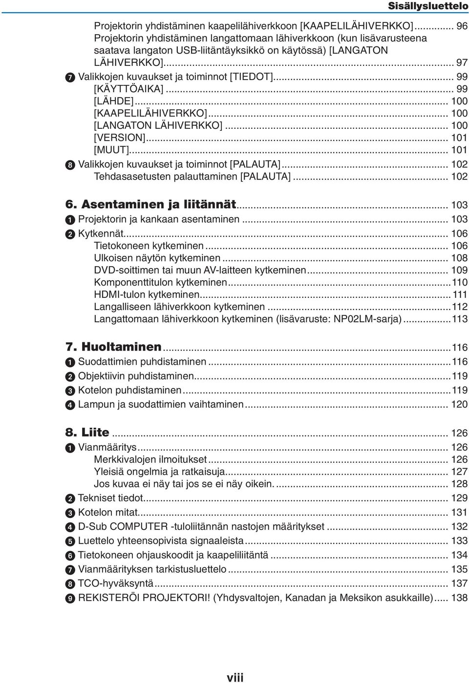 .. 99 [KÄYTTÖAIKA]... 99 [LÄHDE]... 100 [KAAPELILÄHIVERKKO]... 100 [LANGATON LÄHIVERKKO]... 100 [VERSION]... 101 [MUUT]... 101 8 Valikkojen kuvaukset ja toiminnot [PALAUTA].