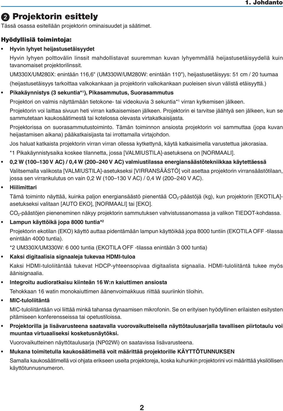 UM330X/UM280X: enintään 116,6" (UM330W/UM280W: enintään 110"), heijastusetäisyys: 51 cm / 20 tuumaa (heijastusetäisyys tarkoittaa valkokankaan ja projektorin valkokankaan puoleisen sivun välistä