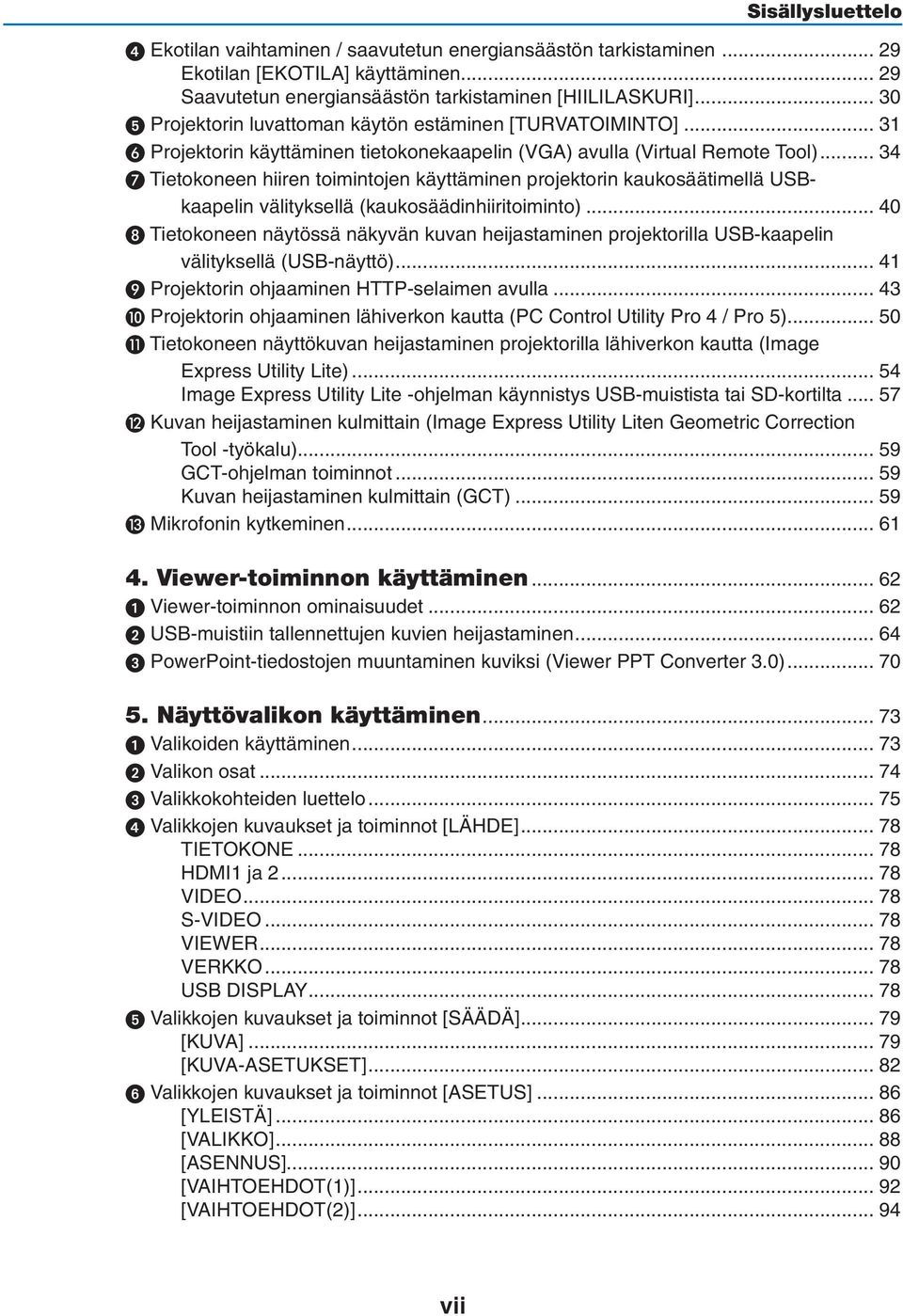 .. 34 Tietokoneen hiiren toimintojen käyttäminen projektorin kaukosäätimellä USBkaapelin välityksellä (kaukosäädinhiiritoiminto).