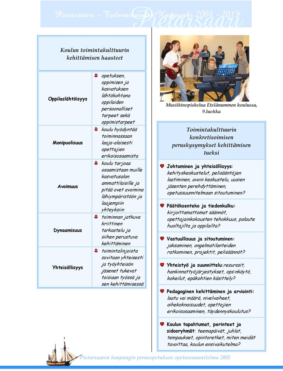 laajempiin yhteyksiin toiminnan jatkuva kriittinen tarkastelu ja siihen perustuva kehittäminen toimintalinjoista sovitaan yhteisesti ja työyhteisön jäsenet tukevat toisiaan työssä ja sen